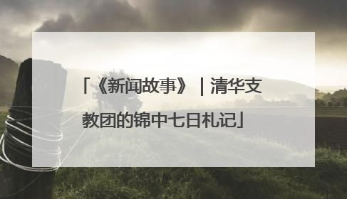 《新闻故事》｜清华支教团的锦中七日札记